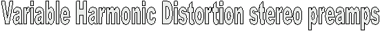 Variable Harmonic Distortion stereo preamps
