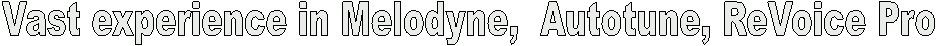 Vast experience in Melodyne,  Autotune, ReVoice Pro
