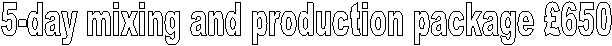  5-day mixing and production package �650 